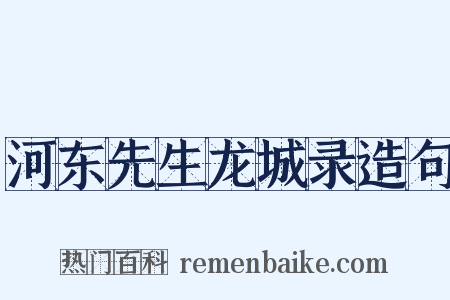 河东先生龙城录造句是什么意思的图片